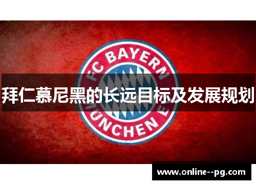 拜仁慕尼黑的长远目标及发展规划