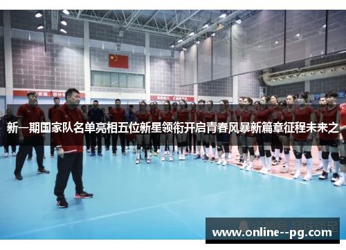 新一期国家队名单亮相五位新星领衔开启青春风暴新篇章征程未来之 新一期国家队名单亮相五位新星领衔开启青春风暴新篇章征程未来之
