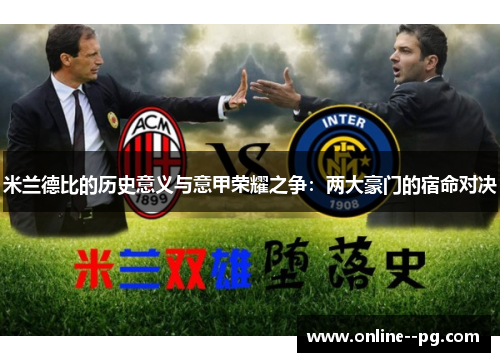 米兰德比的历史意义与意甲荣耀之争：两大豪门的宿命对决