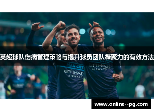 英超球队伤病管理策略与提升球员团队凝聚力的有效方法 英超球队伤病管理策略与提升球员团队凝聚力的有效方法