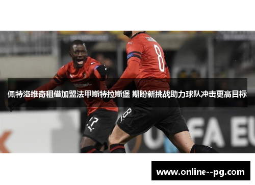 佩特洛维奇租借加盟法甲斯特拉斯堡 期盼新挑战助力球队冲击更高目标